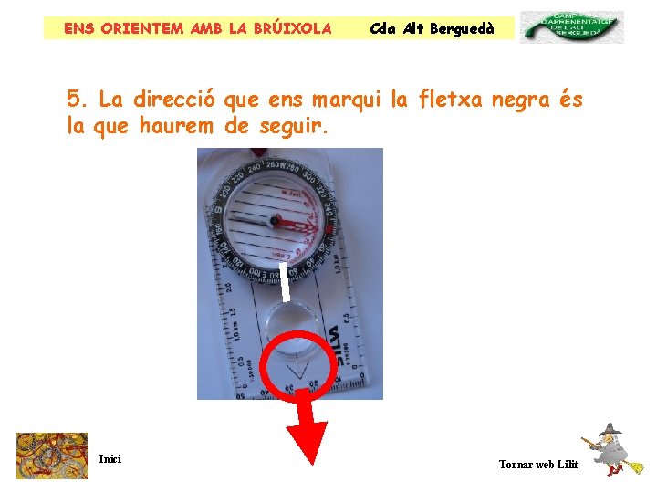 ENS ORIENTEM AMB LA BRÚIXOLA Cda Alt Berguedà 5. La direcció que ens marqui
