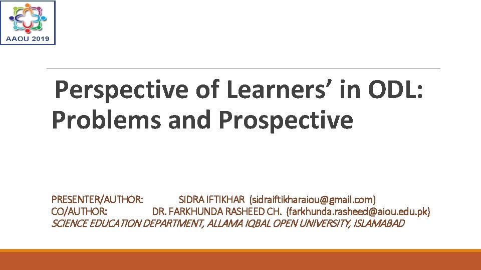 Perspective of Learners’ in ODL: Problems and Prospective PRESENTER/AUTHOR: SIDRA IFTIKHAR (sidraiftikharaiou@gmail. com) CO/AUTHOR: