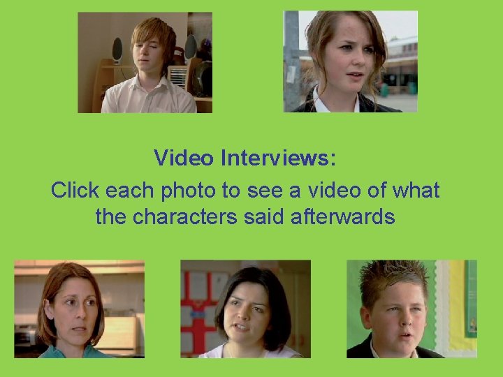 Video Interviews: Click each photo to see a video of what the characters said