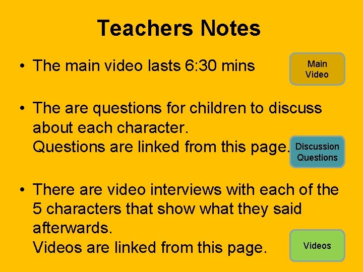 Teachers Notes • The main video lasts 6: 30 mins Main Video • The