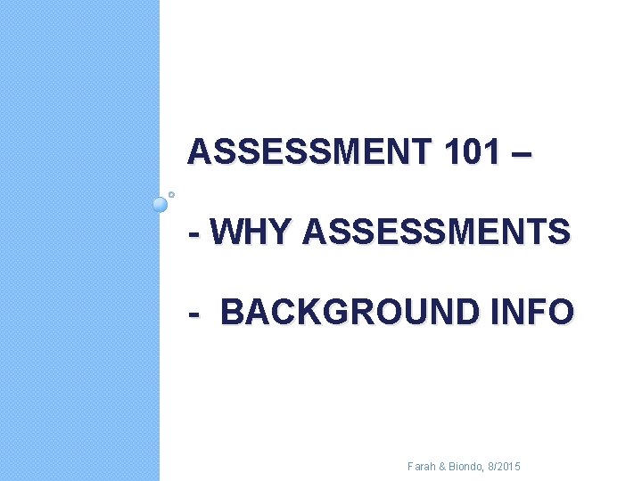ASSESSMENT 101 – - WHY ASSESSMENTS - BACKGROUND INFO Farah & Biondo, 8/2015 