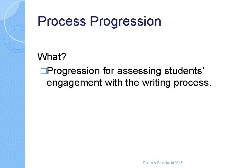 Process Progression What? �Progression for assessing students’ engagement with the writing process. Farah &