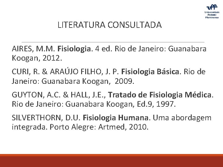 LITERATURA CONSULTADA AIRES, M. M. Fisiologia. 4 ed. Rio de Janeiro: Guanabara Koogan, 2012.