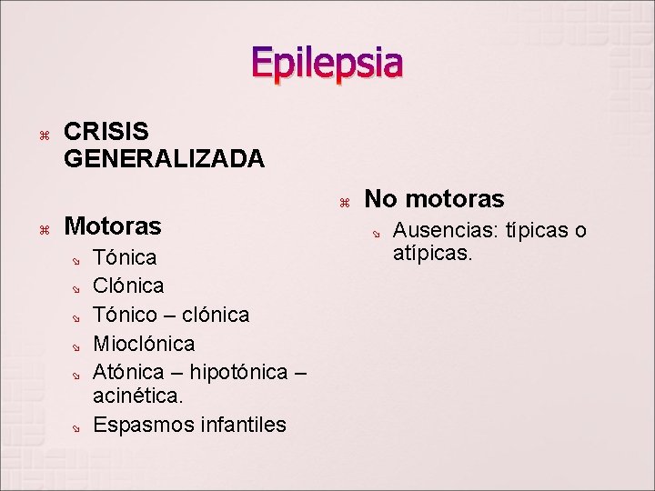 Epilepsia CRISIS GENERALIZADA Motoras Tónica Clónica Tónico – clónica Mioclónica Atónica – hipotónica –