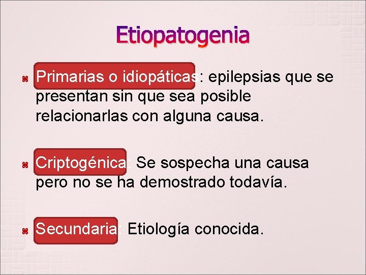 Etiopatogenia Primarias o idiopáticas: epilepsias que se presentan sin que sea posible relacionarlas con
