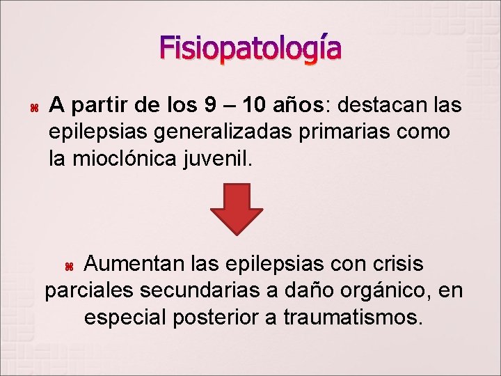 Fisiopatología A partir de los 9 – 10 años: años destacan las epilepsias generalizadas