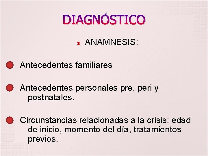 DIAGNÓSTICO ANAMNESIS: Antecedentes familiares Antecedentes personales pre, peri y postnatales. Circunstancias relacionadas a la