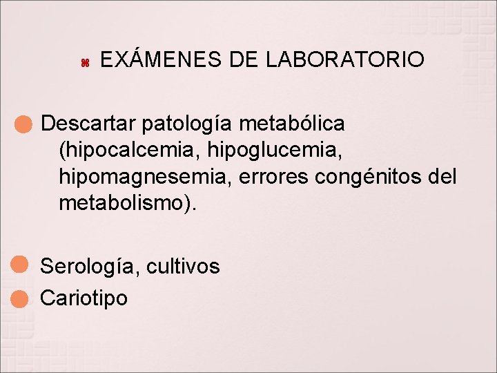  EXÁMENES DE LABORATORIO Descartar patología metabólica (hipocalcemia, hipoglucemia, hipomagnesemia, errores congénitos del metabolismo).