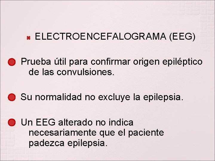  ELECTROENCEFALOGRAMA (EEG) Prueba útil para confirmar origen epiléptico de las convulsiones. Su normalidad