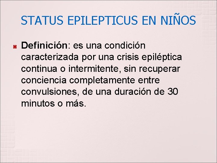 STATUS EPILEPTICUS EN NIÑOS Definición: es una condición caracterizada por una crisis epiléptica continua