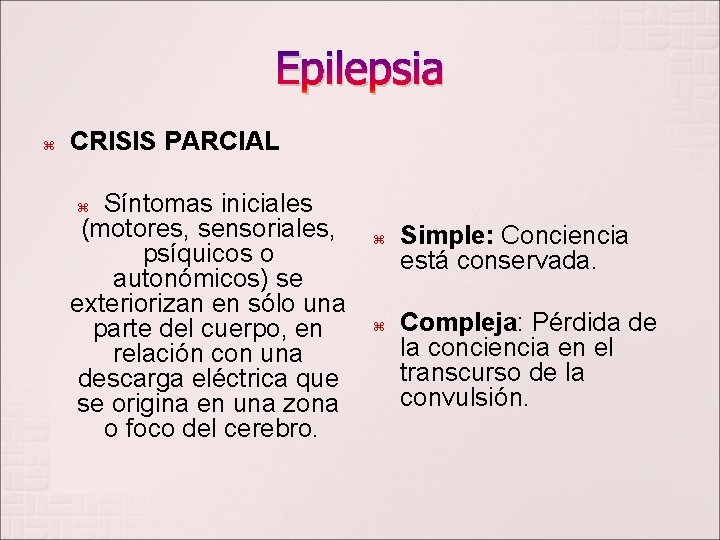 Epilepsia CRISIS PARCIAL Síntomas iniciales (motores, sensoriales, psíquicos o autonómicos) se exteriorizan en sólo