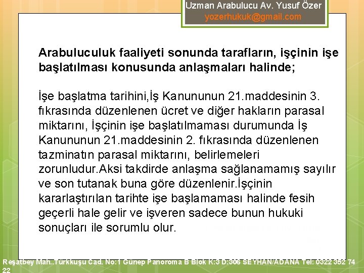 Uzman Arabulucu Av. Yusuf Özer yozerhukuk@gmail. com Arabuluculuk faaliyeti sonunda tarafların, işçinin işe başlatılması Uzman Arabulucu Av. Yusuf Özer yozerhukuk@gmail. com Arabuluculuk faaliyeti sonunda tarafların, işçinin işe başlatılması