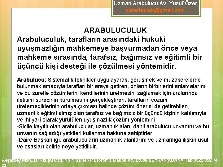 Uzman Arabulucu Av. Yusuf Özer yozerhukuk@gmail. com ARABULUCULUK Arabuluculuk, tarafların arasındaki hukuki uyuşmazlığın mahkemeye Uzman Arabulucu Av. Yusuf Özer yozerhukuk@gmail. com ARABULUCULUK Arabuluculuk, tarafların arasındaki hukuki uyuşmazlığın mahkemeye