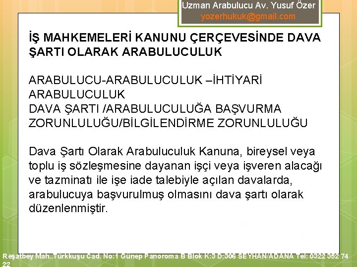 Uzman Arabulucu Av. Yusuf Özer yozerhukuk@gmail. com İŞ MAHKEMELERİ KANUNU ÇERÇEVESİNDE DAVA ŞARTI OLARAK Uzman Arabulucu Av. Yusuf Özer yozerhukuk@gmail. com İŞ MAHKEMELERİ KANUNU ÇERÇEVESİNDE DAVA ŞARTI OLARAK