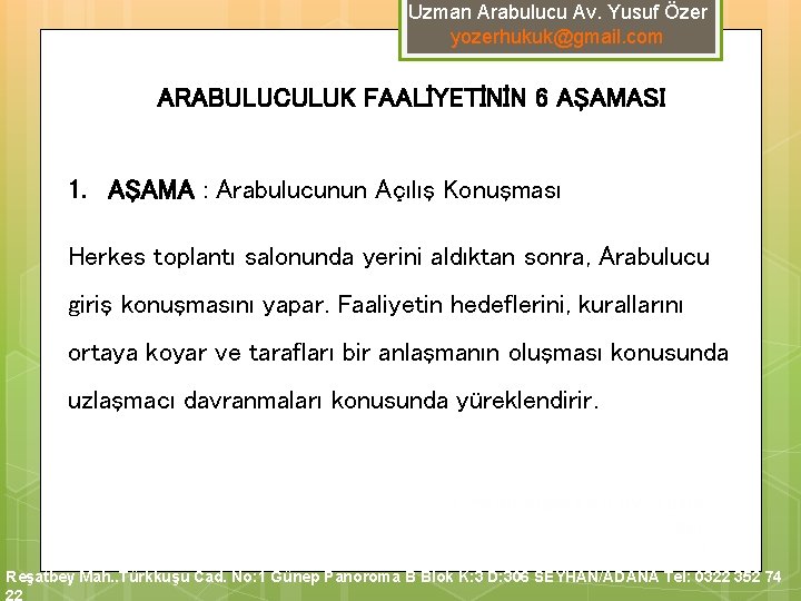 Uzman Arabulucu Av. Yusuf Özer yozerhukuk@gmail. com ARABULUCULUK FAALİYETİNİN 6 AŞAMASI 1. AŞAMA : Uzman Arabulucu Av. Yusuf Özer yozerhukuk@gmail. com ARABULUCULUK FAALİYETİNİN 6 AŞAMASI 1. AŞAMA :