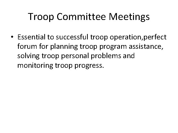 Troop Committee Meetings • Essential to successful troop operation, perfect forum for planning troop