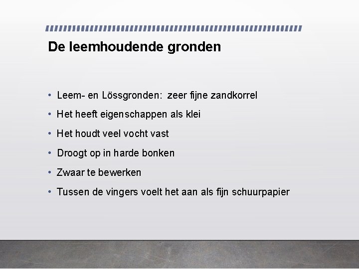 De leemhoudende gronden • Leem- en Lössgronden: zeer fijne zandkorrel • Het heeft eigenschappen