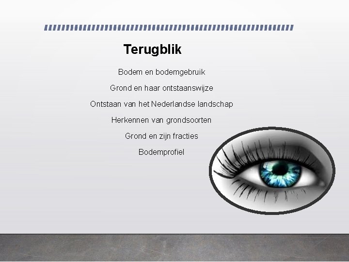 Terugblik Bodem en bodemgebruik Grond en haar ontstaanswijze Ontstaan van het Nederlandse landschap Herkennen