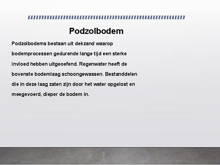 Podzolbodems bestaan uit dekzand waarop bodemprocessen gedurende lange tijd een sterke invloed hebben uitgeoefend.