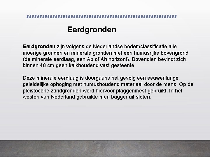 Eerdgronden zijn volgens de Nederlandse bodemclassificatie alle moerige gronden en minerale gronden met een