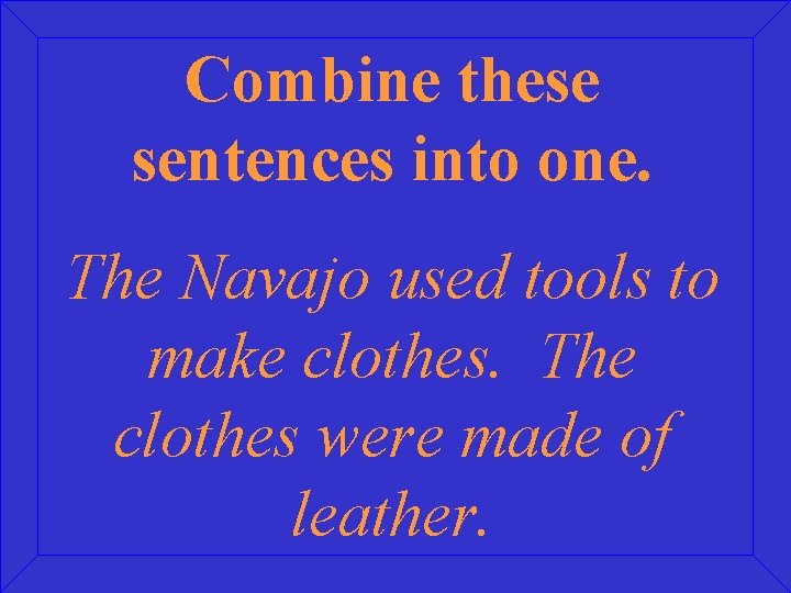 Combine these sentences into one. The Navajo used tools to make clothes. The clothes