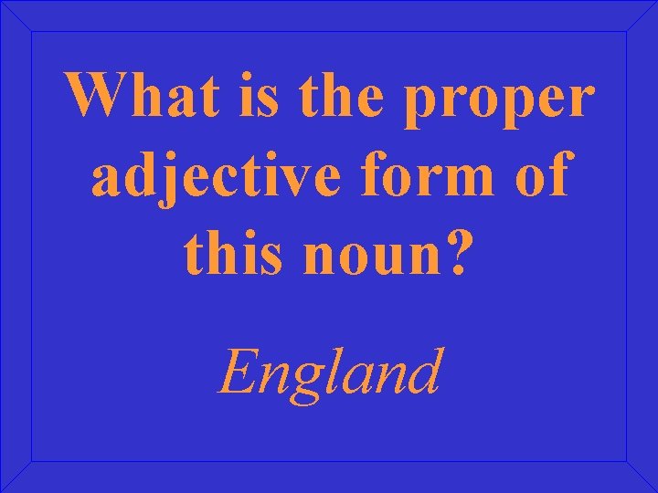 What is the proper adjective form of this noun? England 