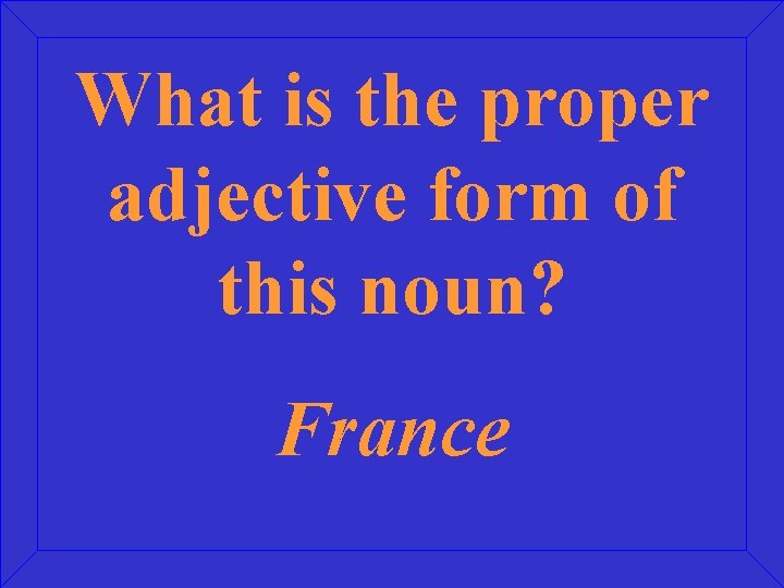 What is the proper adjective form of this noun? France 