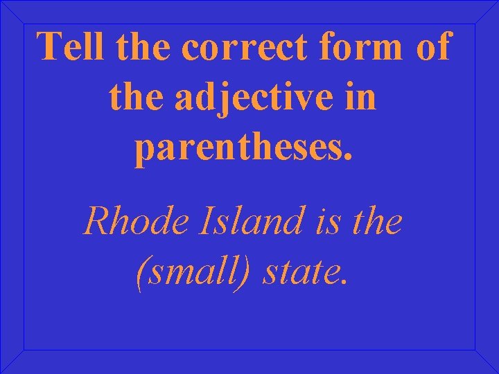 Tell the correct form of the adjective in parentheses. Rhode Island is the (small)