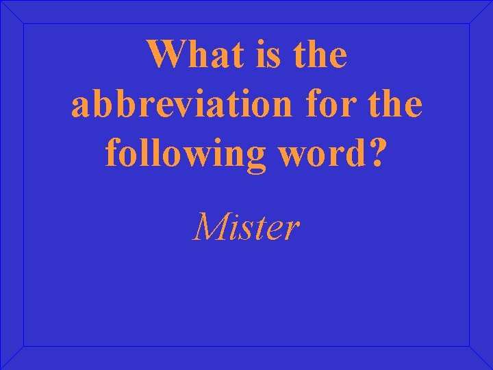 What is the abbreviation for the following word? Mister 