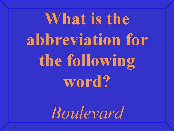 What is the abbreviation for the following word? Boulevard 