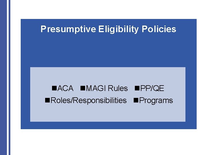 Presumptive Eligibility Policies ACA MAGI Rules PP/QE Roles/Responsibilities Programs 