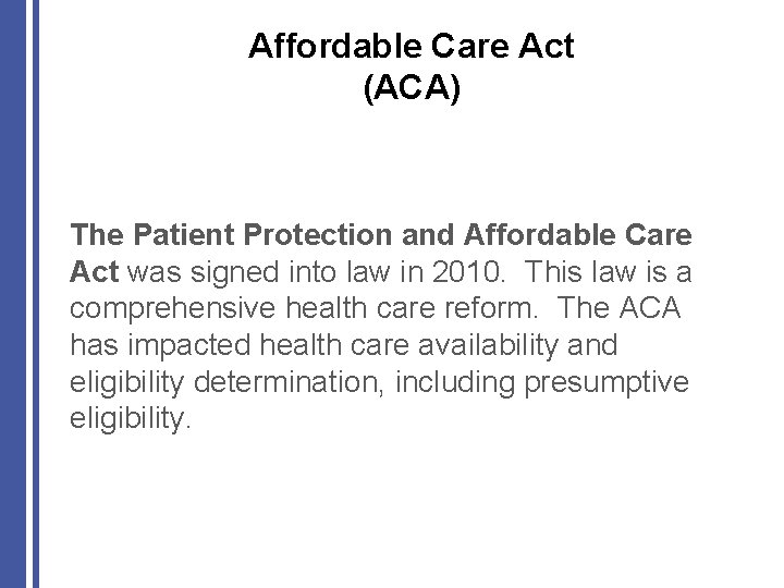 Affordable Care Act (ACA) The Patient Protection and Affordable Care Act was signed into