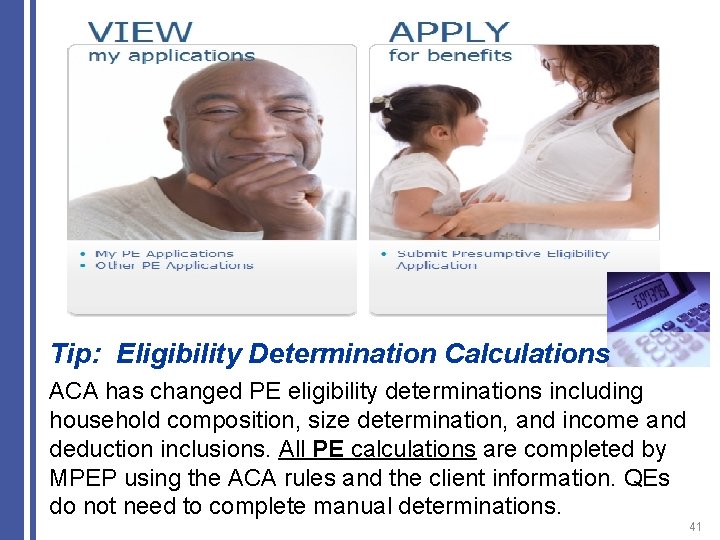 Tip: Eligibility Determination Calculations ACA has changed PE eligibility determinations including household composition, size