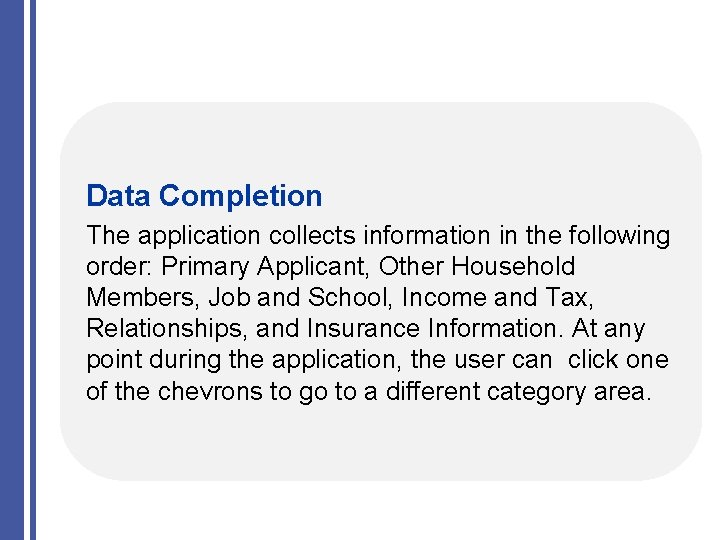 Data Completion The application collects information in the following order: Primary Applicant, Other Household