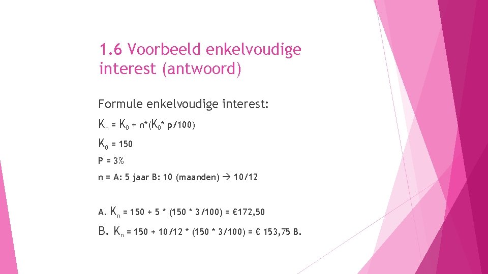 1. 6 Voorbeeld enkelvoudige interest (antwoord) Formule enkelvoudige interest: Kn = K 0 +