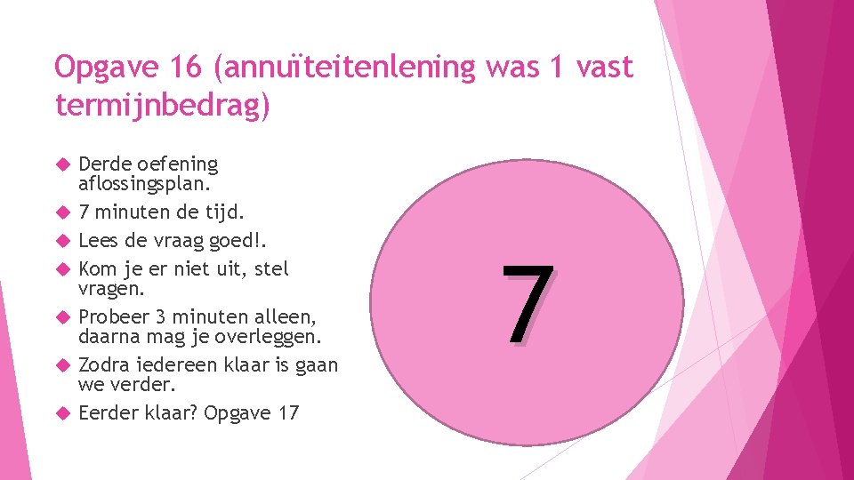 Opgave 16 (annuïteitenlening was 1 vast termijnbedrag) Derde oefening aflossingsplan. 7 minuten de tijd.