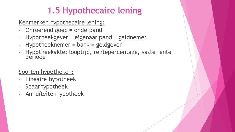 1. 5 Hypothecaire lening Kenmerken hypothecaire lening: - Onroerend goed = onderpand - Hypotheekgever