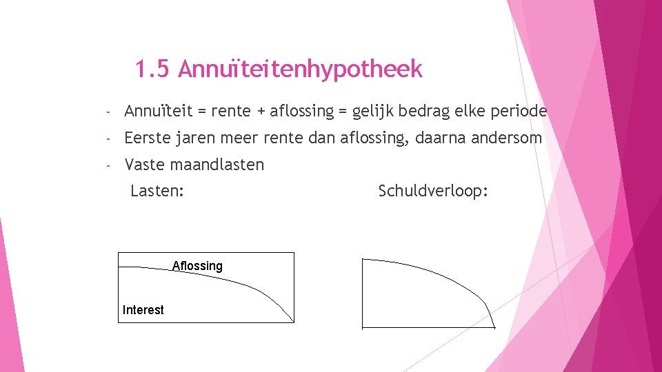 1. 5 Annuïteitenhypotheek - Annuïteit = rente + aflossing = gelijk bedrag elke periode