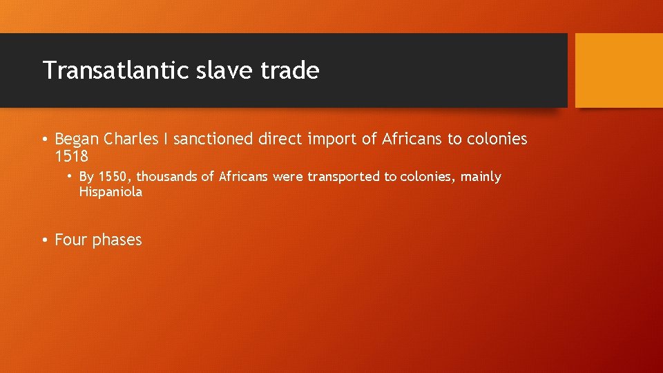 Transatlantic slave trade • Began Charles I sanctioned direct import of Africans to colonies