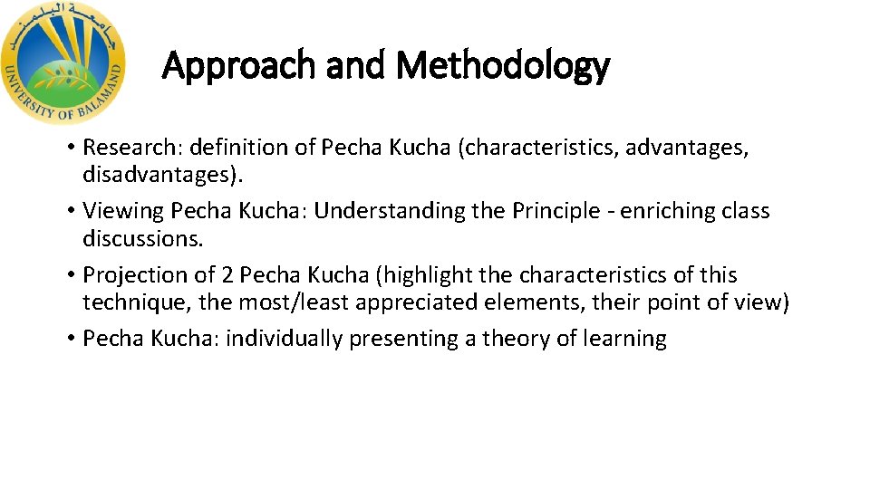 Approach and Methodology • Research: definition of Pecha Kucha (characteristics, advantages, disadvantages). • Viewing