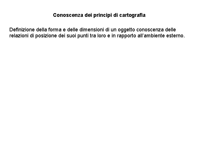 Conoscenza dei principi di cartografia Definizione della forma e delle dimensioni di un oggetto