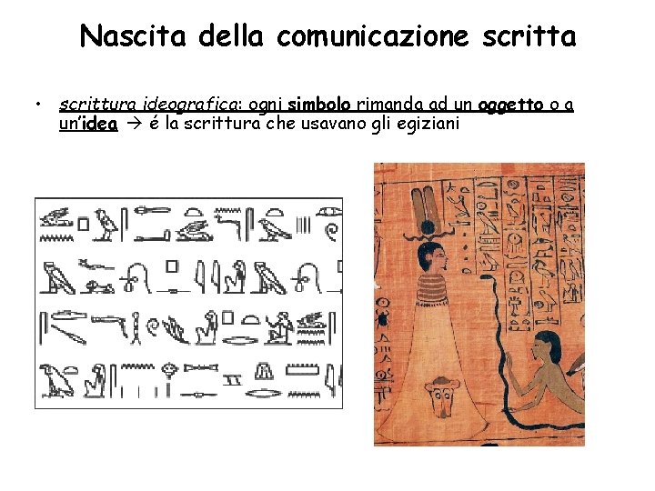 Nascita della comunicazione scritta • scrittura ideografica: ogni simbolo rimanda ad un oggetto o