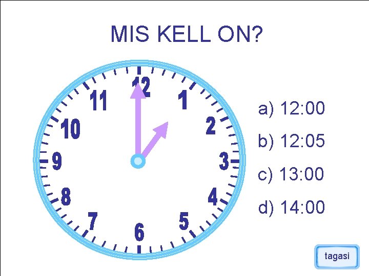 MIS KELL ON? a) 12: 00 b) 12: 05 c) 13: 00 d) 14: