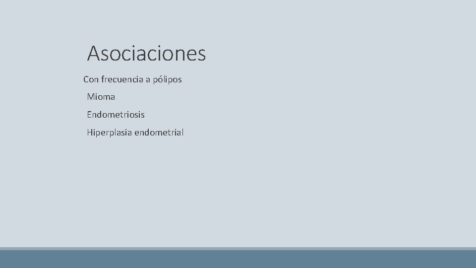 Asociaciones Con frecuencia a pólipos Mioma Endometriosis Hiperplasia endometrial 