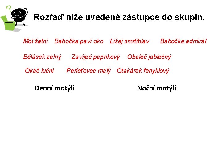 Rozřaď níže uvedené zástupce do skupin. Mol šatní Babočka paví oko Bělásek zelný Okáč