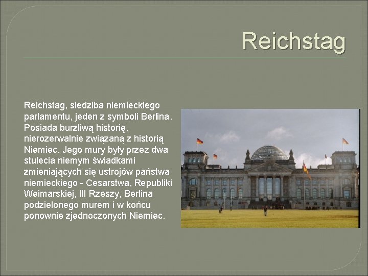 Reichstag, siedziba niemieckiego parlamentu, jeden z symboli Berlina. Posiada burzliwą historię, nierozerwalnie związaną z