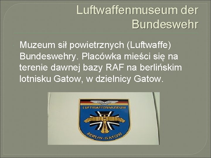 Luftwaffenmuseum der Bundeswehr Muzeum sił powietrznych (Luftwaffe) Bundeswehry. Placówka mieści się na terenie dawnej