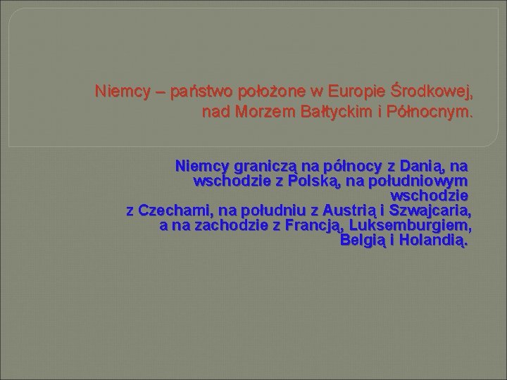 Niemcy – państwo położone w Europie Środkowej, nad Morzem Bałtyckim i Północnym. Niemcy graniczą