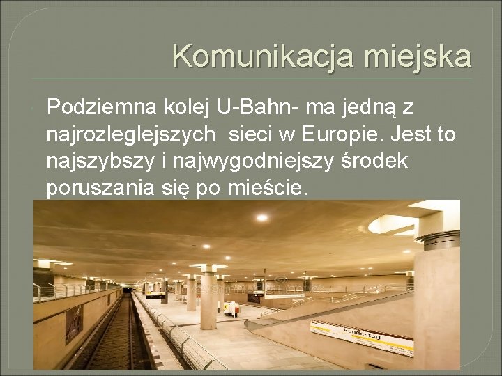 Komunikacja miejska Podziemna kolej U-Bahn- ma jedną z najrozleglejszych sieci w Europie. Jest to