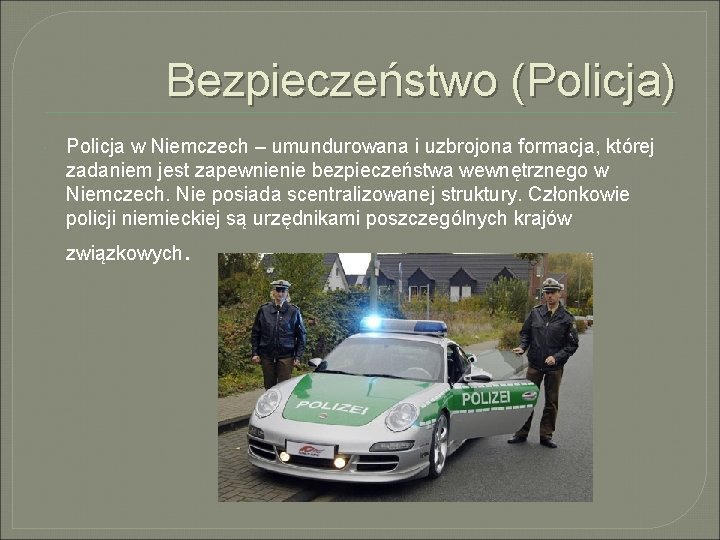 Bezpieczeństwo (Policja) Policja w Niemczech – umundurowana i uzbrojona formacja, której zadaniem jest zapewnienie